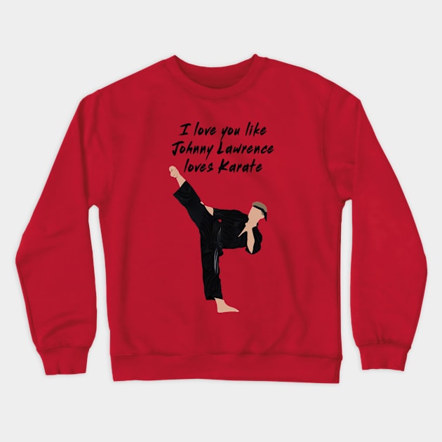 I love you like Johnny Lawrence loves karate Crewneck Sweatshirt by Kiwi